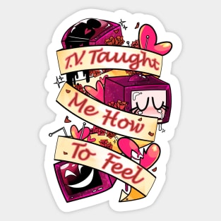 T.V Taught Me How To Feel Sticker